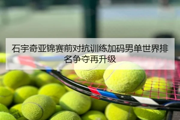 石宇奇亚锦赛前对抗训练加码男单世界排名争夺再升级